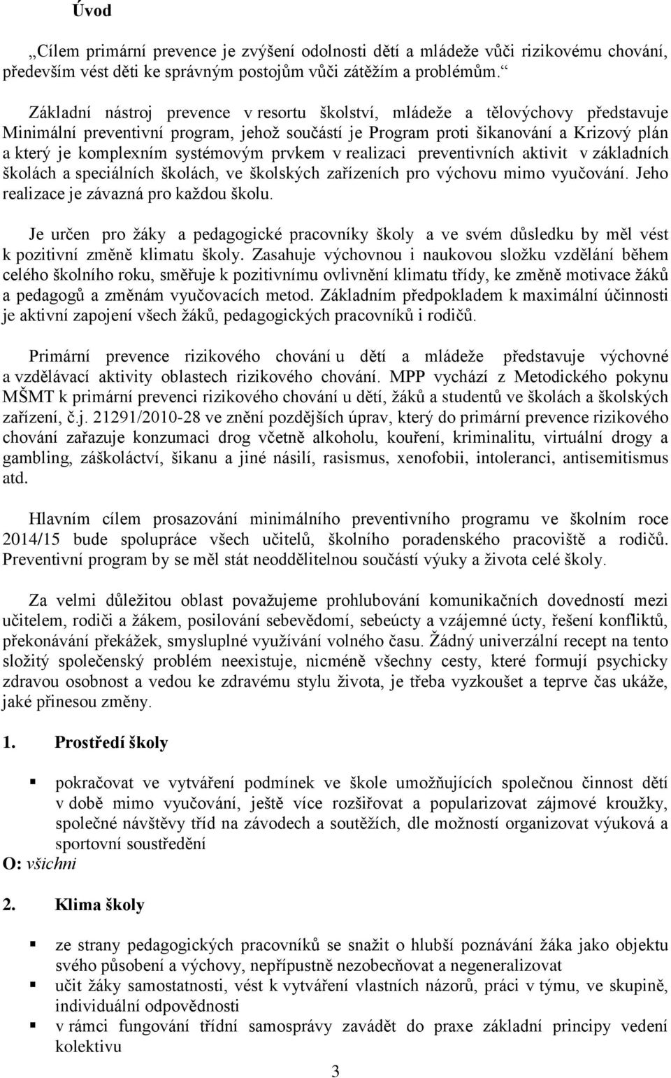 systémovým prvkem v realizaci preventivních aktivit v základních školách a speciálních školách, ve školských zařízeních pro výchovu mimo vyučování. Jeho realizace je závazná pro každou školu.