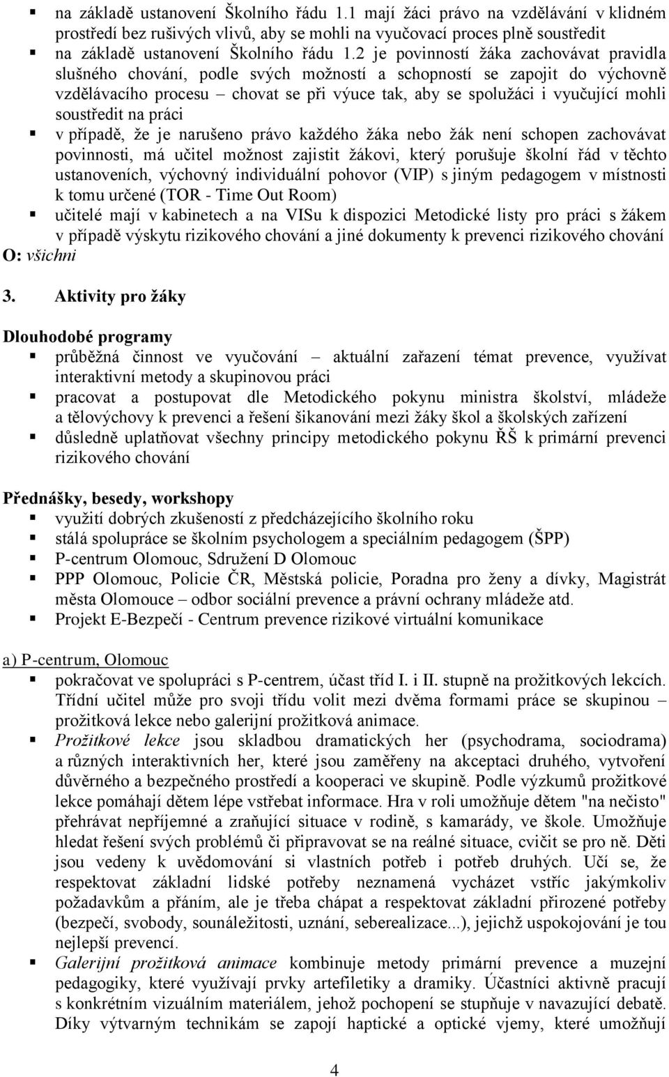 soustředit na práci v případě, že je narušeno právo každého žáka nebo žák není schopen zachovávat povinnosti, má učitel možnost zajistit žákovi, který porušuje školní řád v těchto ustanoveních,