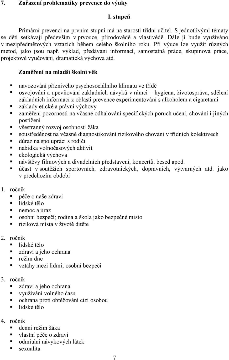 Při výuce lze využít různých metod, jako jsou např. výklad, předávání informací, samostatná práce, skupinová práce, projektové vyučování, dramatická výchova atd.