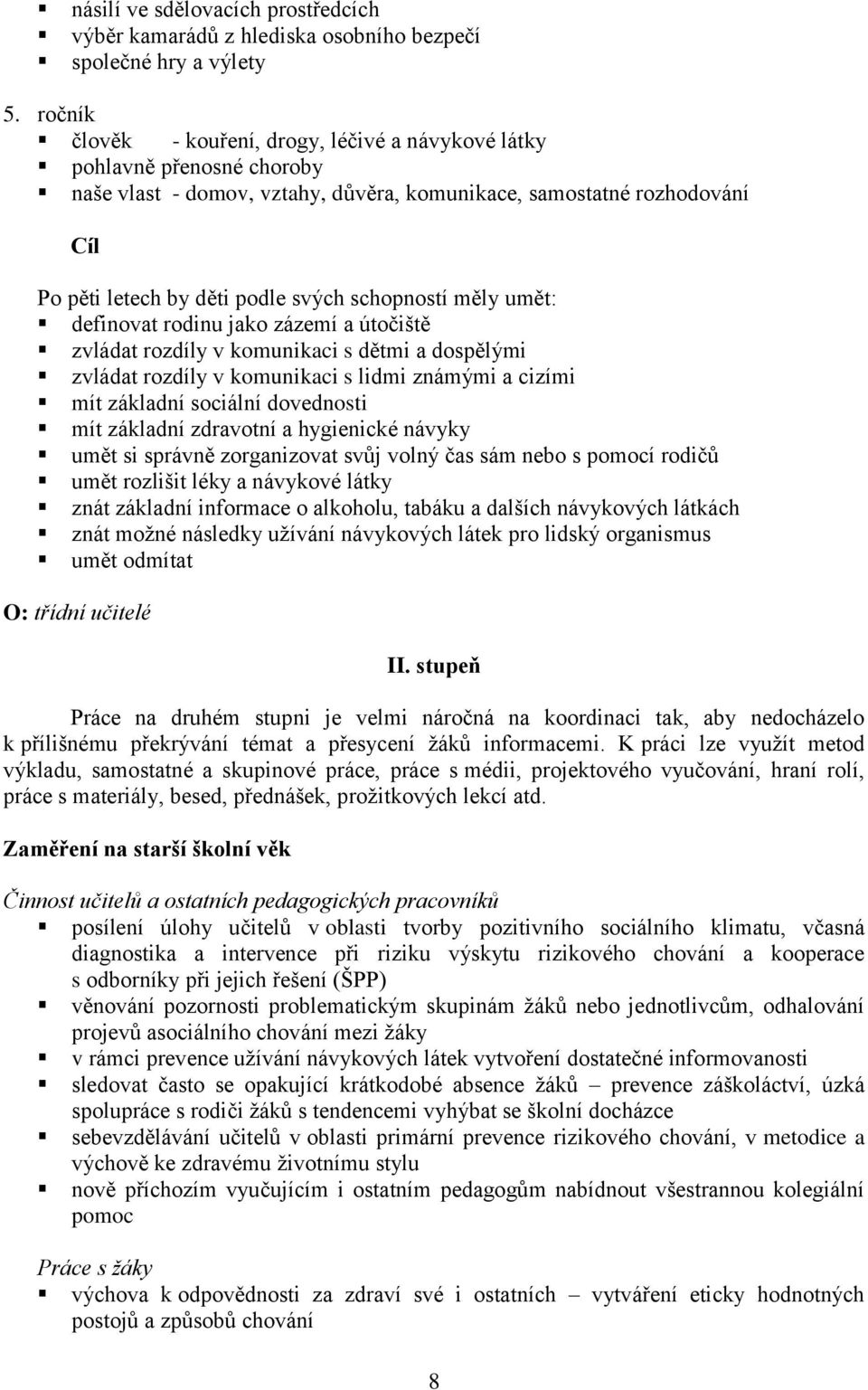 schopností měly umět: definovat rodinu jako zázemí a útočiště zvládat rozdíly v komunikaci s dětmi a dospělými zvládat rozdíly v komunikaci s lidmi známými a cizími mít základní sociální dovednosti