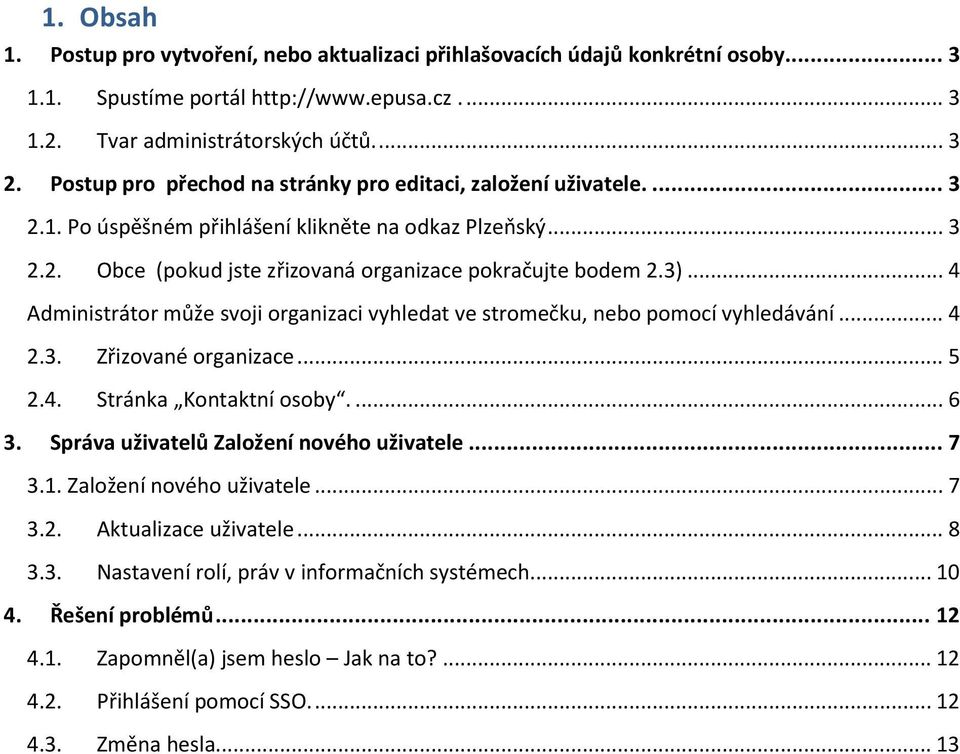 .. 4 Administrátor může svoji organizaci vyhledat ve stromečku, nebo pomocí vyhledávání... 4 2.3. Zřizované organizace... 5 2.4. Stránka Kontaktní osoby.... 6 3.