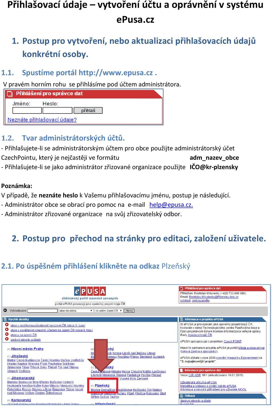 - Přihlašujete-li se administrátorským účtem pro obce použijte administrátorský účet CzechPointu, který je nejčastěji ve formátu adm_nazev_obce - Přihlašujete-li se jako administrátor zřizované