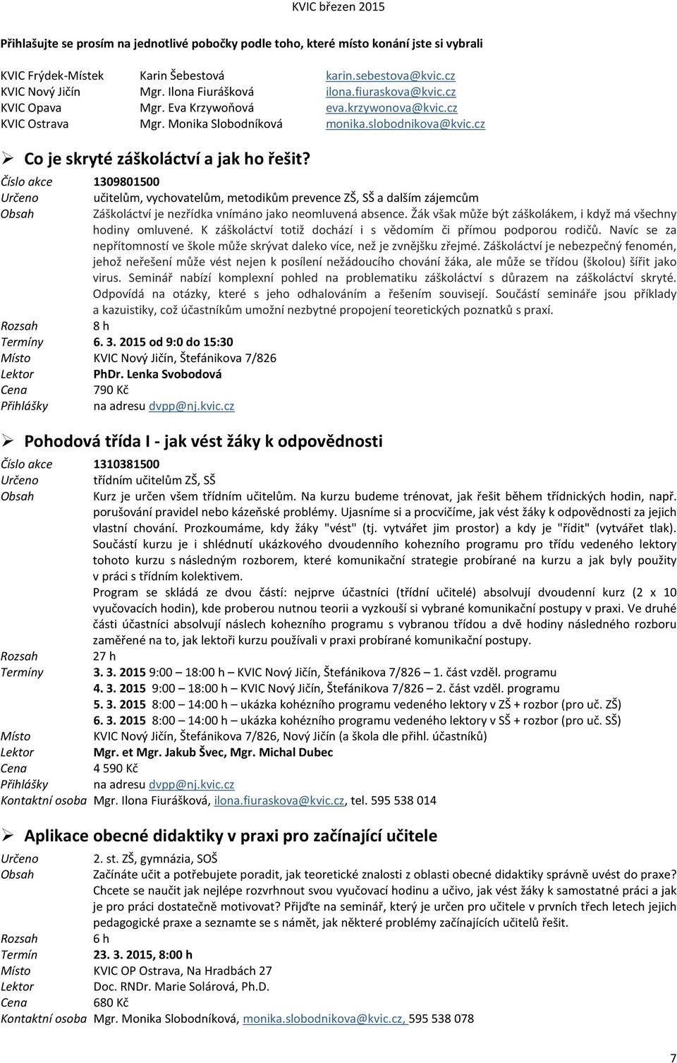 Číslo akce 1309801500, vychovatelům, metodikům prevence ZŠ, SŠ a dalším zájemcům Záškoláctví je nezřídka vnímáno jako neomluvená absence.