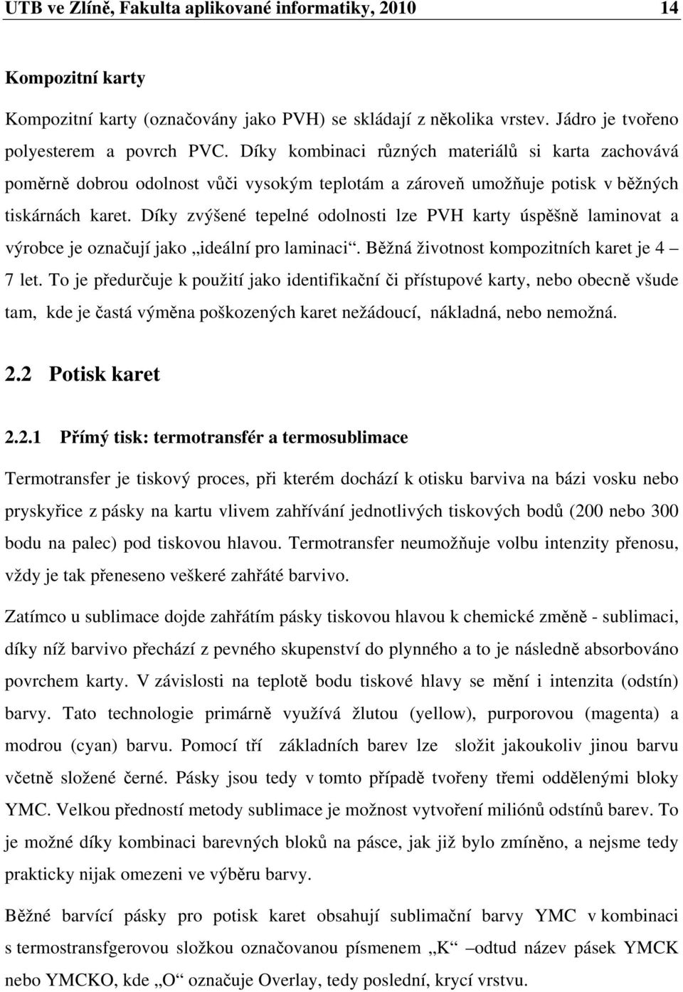 Díky zvýšené tepelné odolnosti lze PVH karty úspěšně laminovat a výrobce je označují jako ideální pro laminaci. Běžná životnost kompozitních karet je 4 7 let.