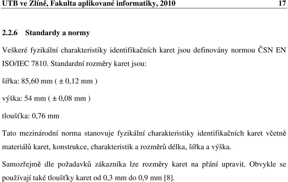 Standardní rozměry karet jsou: šířka: 85,60 mm ( ± 0,12 mm ) výška: 54 mm ( ± 0,08 mm ) tloušťka: 0,76 mm Tato mezinárodní norma stanovuje