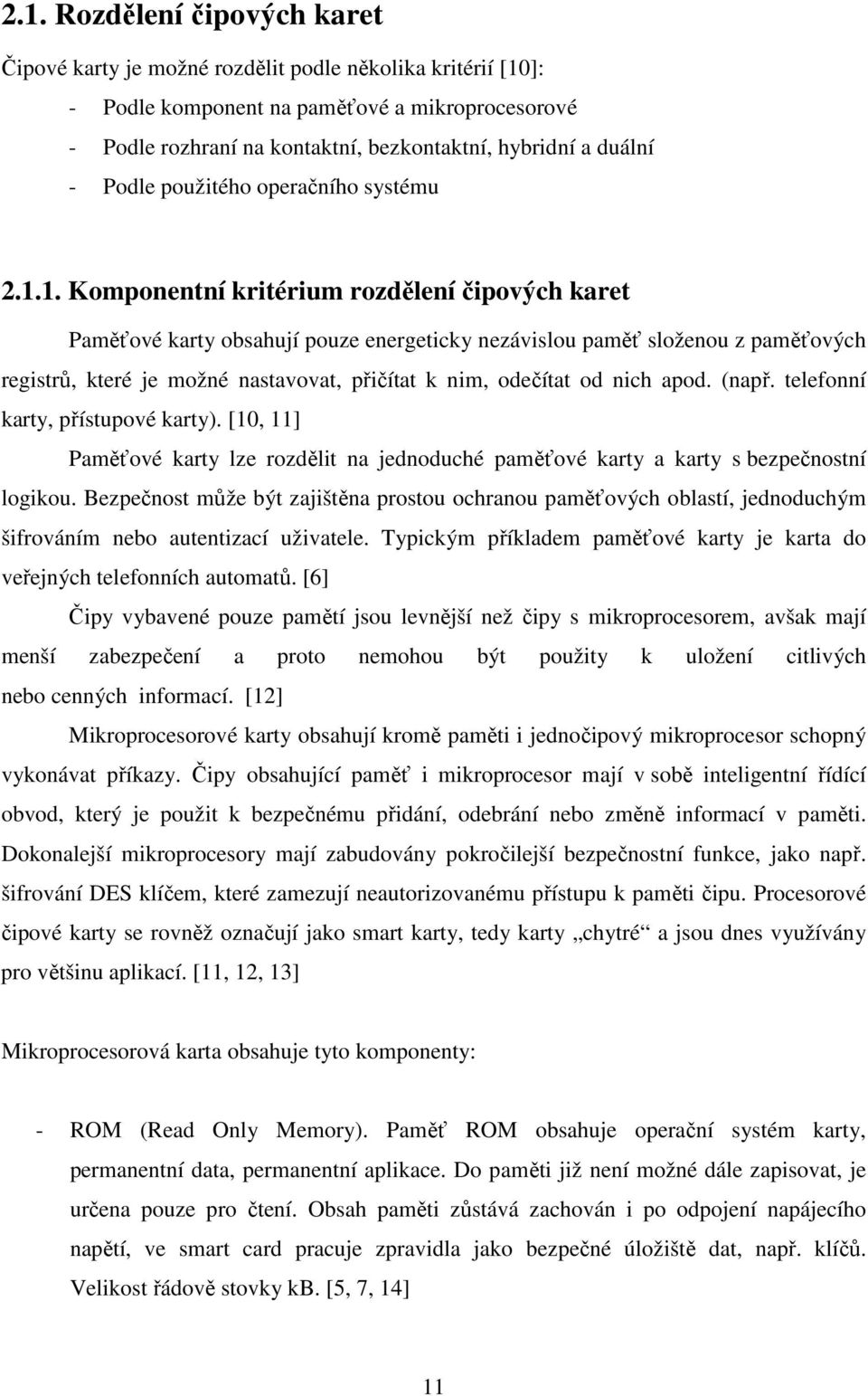 1. Komponentní kritérium rozdělení čipových karet Paměťové karty obsahují pouze energeticky nezávislou paměť složenou z paměťových registrů, které je možné nastavovat, přičítat k nim, odečítat od