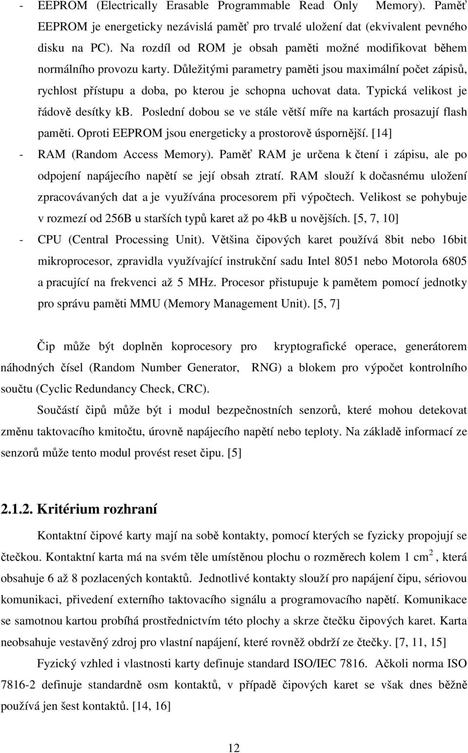 Typická velikost je řádově desítky kb. Poslední dobou se ve stále větší míře na kartách prosazují flash paměti. Oproti EEPROM jsou energeticky a prostorově úspornější.