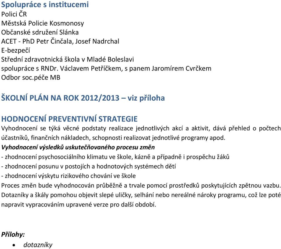 péče MB ŠKOLNÍ PLÁN NA ROK 2012/2013 viz příloha HODNOCENÍ PREVENTIVNÍ STRATEGIE Vyhodnocení se týká věcné podstaty realizace jednotlivých akcí a aktivit, dává přehled o počtech účastníků, finančních