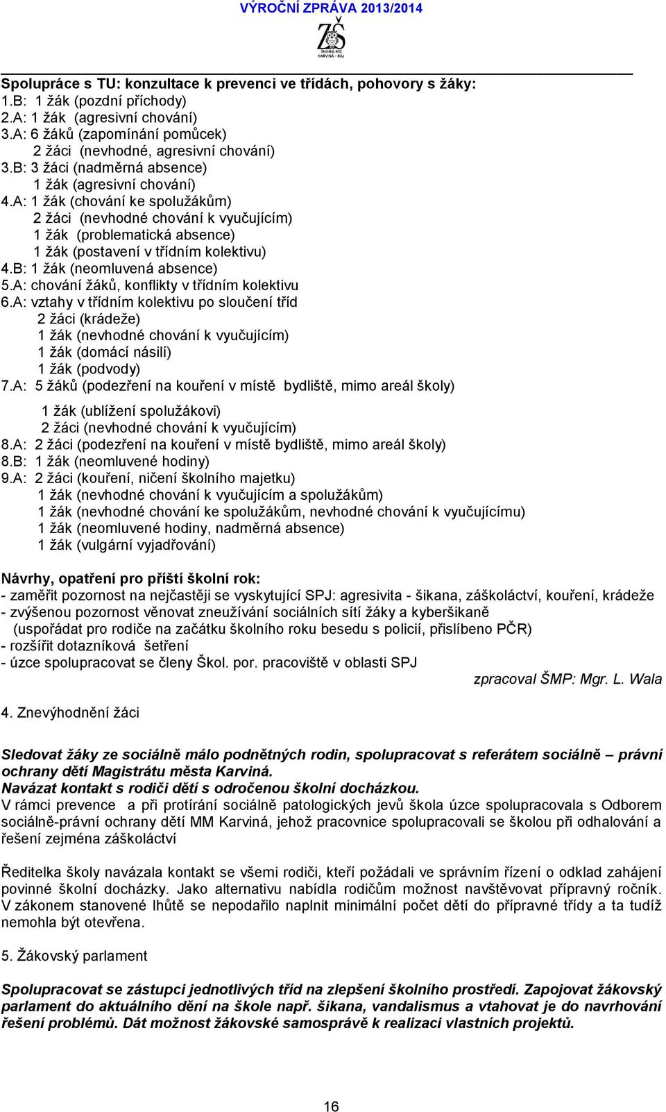 B: 1 žák (neomluvená absence) 5.A: chování žáků, konflikty v třídním kolektivu 6.