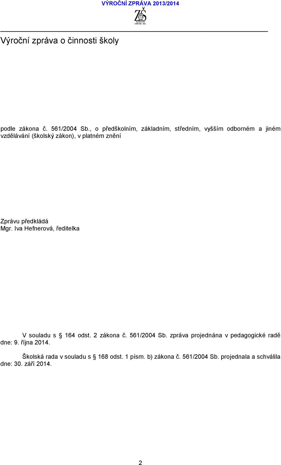 Zprávu předkládá Mgr. Iva Hefnerová, ředitelka V souladu s 164 odst. 2 zákona č. 561/2004 Sb.