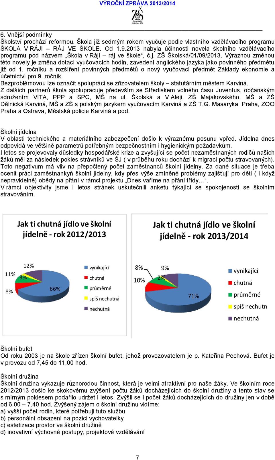 Výraznou změnou této novely je změna dotací vyučovacích hodin, zavedení anglického jazyka jako povinného předmětu již od 1.