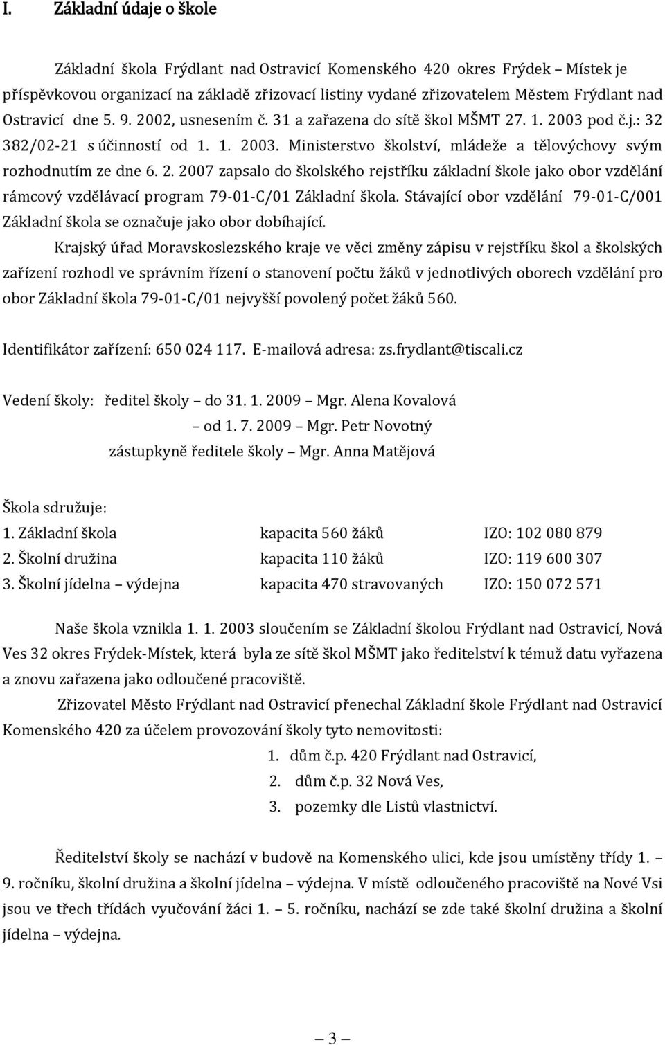 2. 2007 zapsalo do školského rejstříku základní škole jako obor vzdělání rámcový vzdělávací program 79-01-C/01 Základní škola.