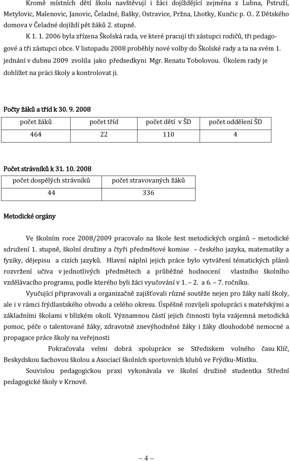 jednání v dubnu 2009 zvolila jako předsedkyni Mgr. Renatu Tobolovou. Úkolem rady je dohlížet na práci školy a kontrolovat ji. Počty žáků a tříd k 30. 9.