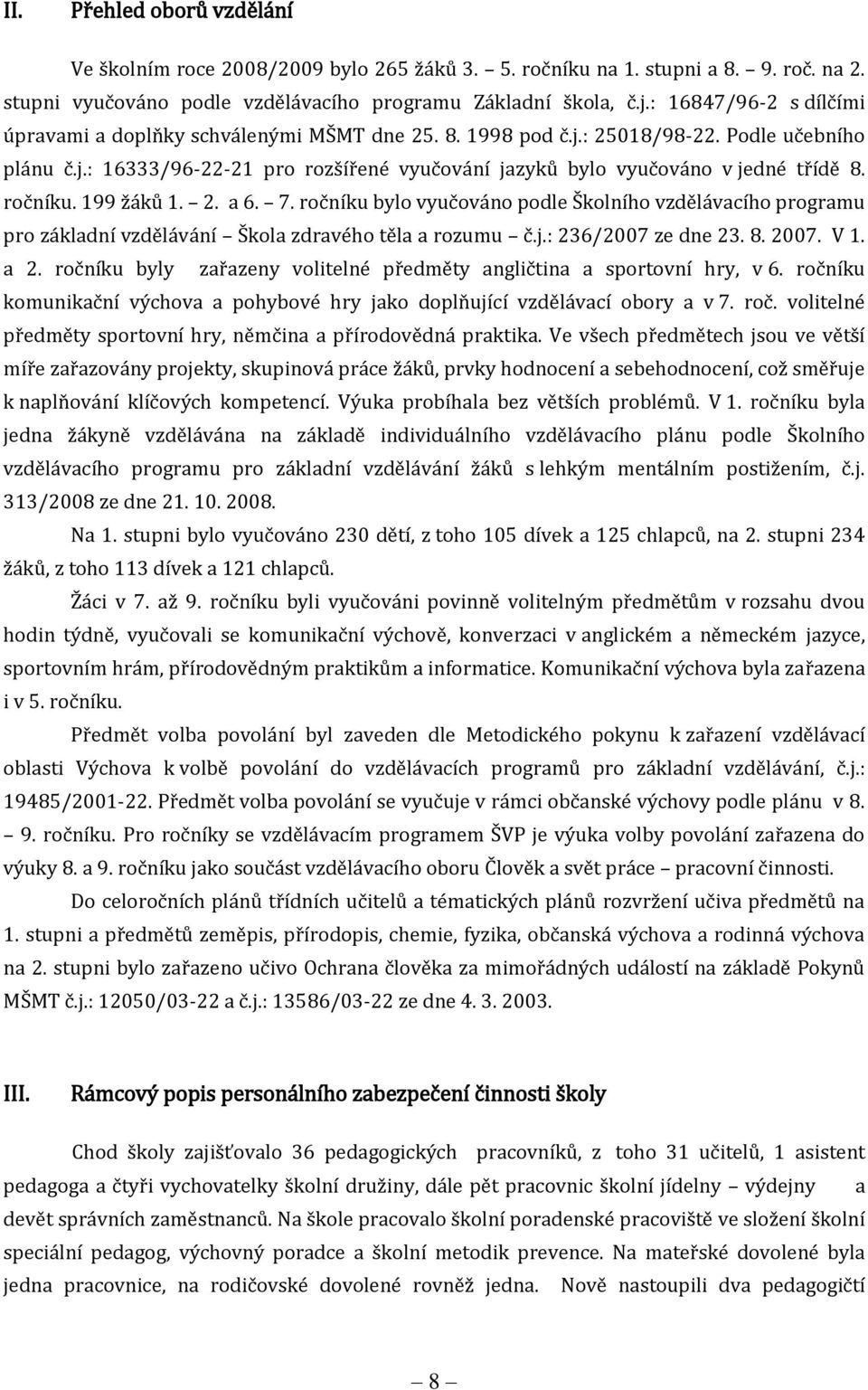 ročníku. 199 žáků 1. 2. a 6. 7. ročníku bylo vyučováno podle Školního vzdělávacího programu pro základní vzdělávání Škola zdravého těla a rozumu č.j.: 236/2007 ze dne 23. 8. 2007. V 1. a 2.