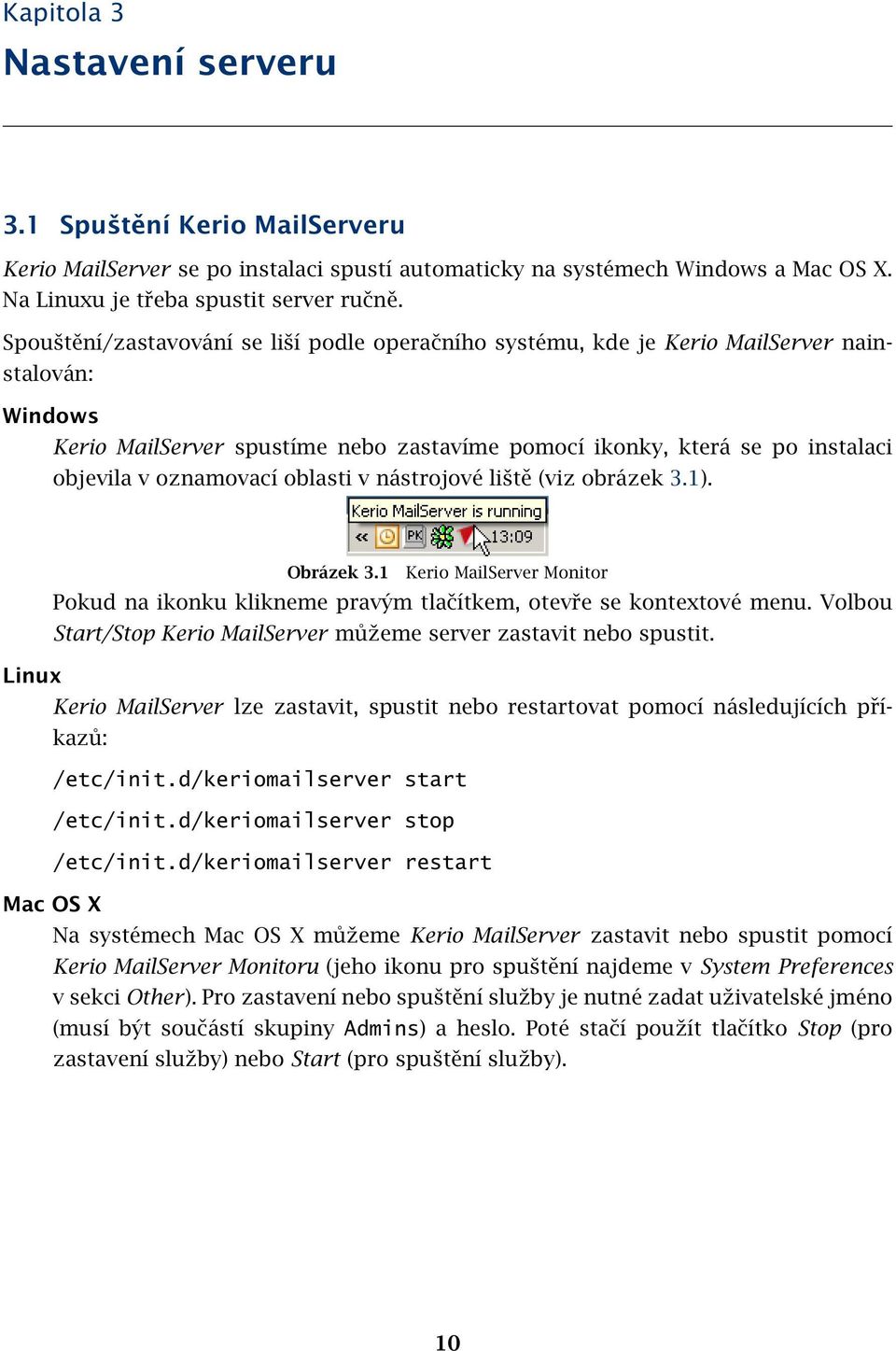 oznamovací oblasti v nástrojové liště (viz obrázek 3.1). Obrázek 3.1 Kerio MailServer Monitor Pokud na ikonku klikneme pravým tlačítkem, otevře se kontextové menu.