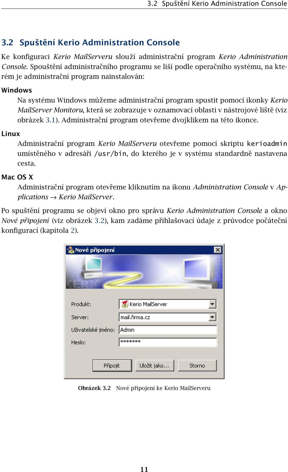 Kerio MailServer Monitoru, která se zobrazuje v oznamovací oblasti v nástrojové liště (viz obrázek 3.1). Administrační program otevřeme dvojklikem na této ikonce.