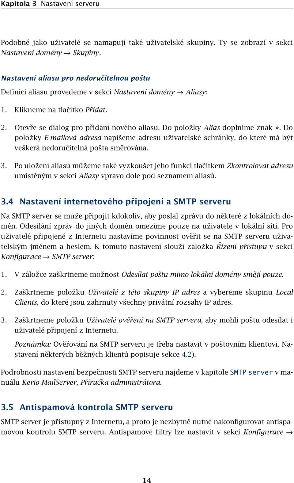 Do položky Alias doplníme znak *. Do položky E-mailová adresa napíšeme adresu uživatelské schránky, do které má být veškerá nedoručitelná pošta směrována. 3.