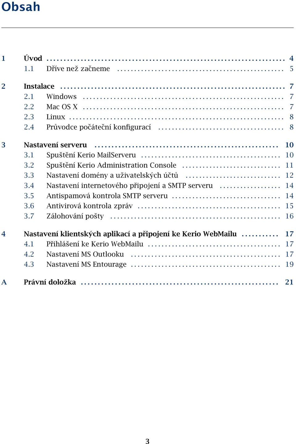 4 Průvodce počáteční konfigurací..................................... 8 3 Nastavení serveru...................................................... 10 3.1 Spuštění Kerio MailServeru......................................... 10 3.2 Spuštění Kerio Administration Console.