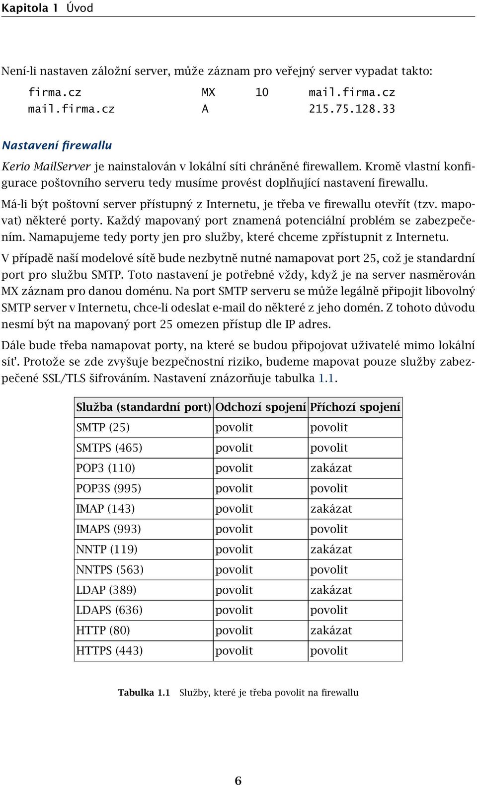 Má-li být poštovní server přístupný z Internetu, je třeba ve firewallu otevřít (tzv. mapovat) některé porty. Každý mapovaný port znamená potenciální problém se zabezpečením.