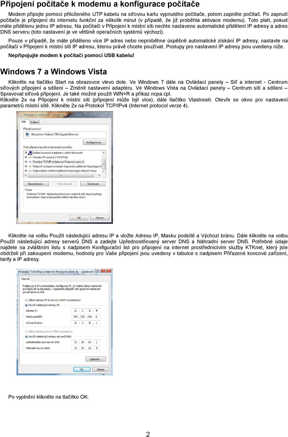 Na počítači v Připojení k místní síti nechte nastaveno automatické přidělení IP adresy a adres DNS serveru (toto nastavení je ve většině operačních systémů výchozí).