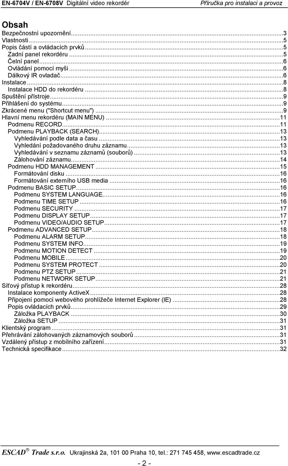 ..11 Podmenu PLAYBACK (SEARCH)...13 Vyhledávání podle data a času...13 Vyhledání požadovaného druhu záznamu...13 Vyhledávání v seznamu záznamů (souborů)...13 Zálohování záznamu.