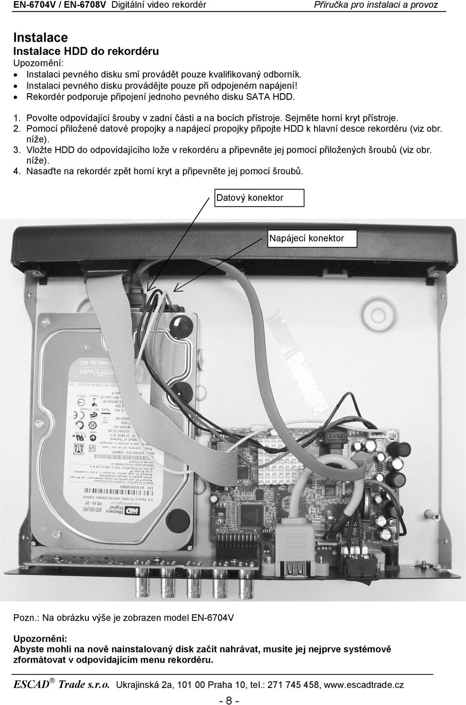 Pomocí přiložené datové propojky a napájecí propojky připojte HDD k hlavní desce rekordéru (viz obr. níže). 3.