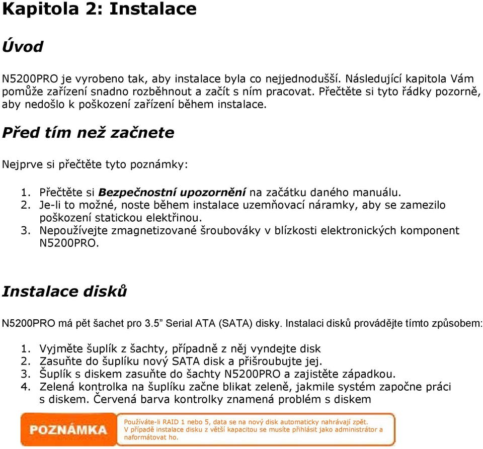 Přečtěte si Bezpečnostní upozornění na začátku daného manuálu. 2. Je-li to možné, noste během instalace uzemňovací náramky, aby se zamezilo poškození statickou elektřinou. 3.