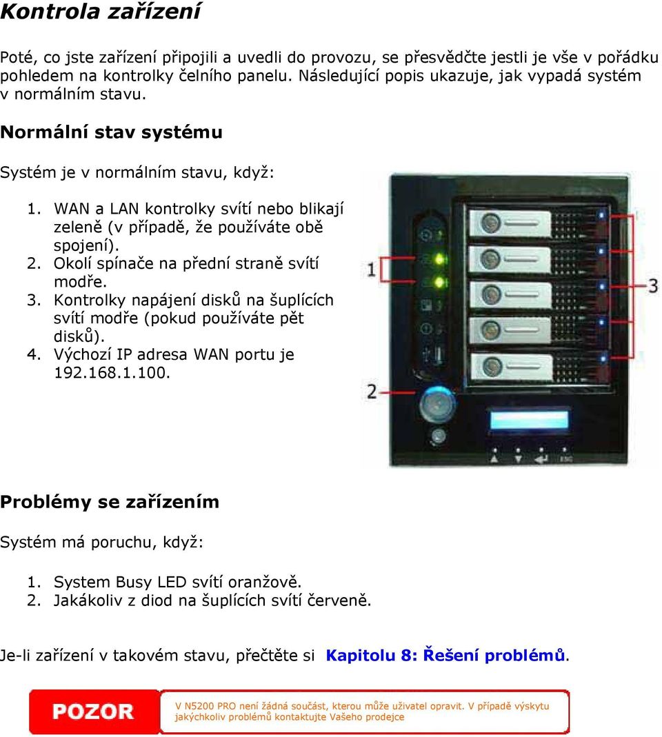 WAN a LAN kontrolky svítí nebo blikají zeleně (v případě, že používáte obě spojení). 2. Okolí spínače na přední straně svítí modře. 3.