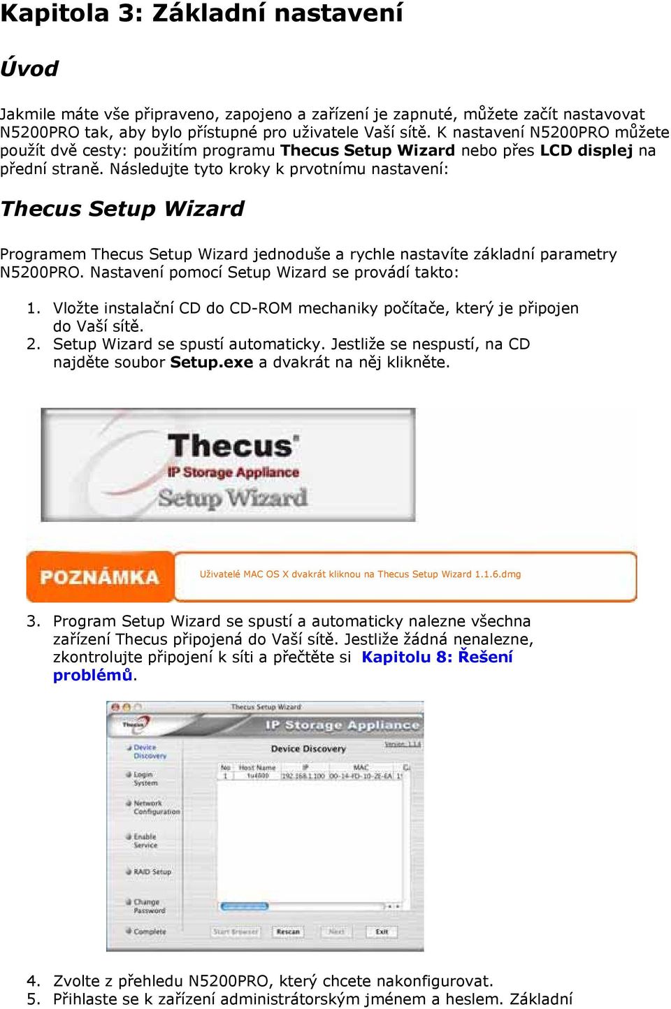Následujte tyto kroky k prvotnímu nastavení: Thecus Setup Wizard Programem Thecus Setup Wizard jednoduše a rychle nastavíte základní parametry N5200PRO.