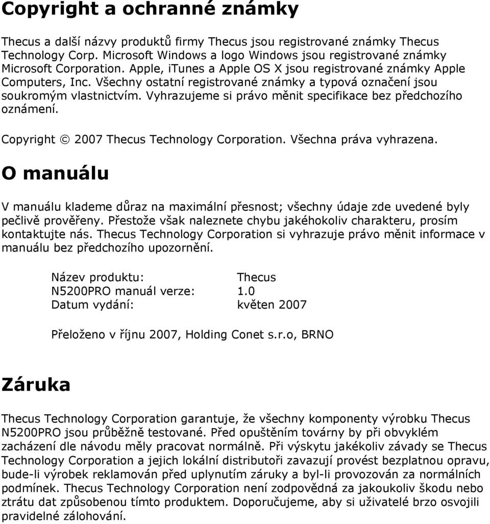 Vyhrazujeme si právo měnit specifikace bez předchozího oznámení. Copyright 2007 Thecus Technology Corporation. Všechna práva vyhrazena.