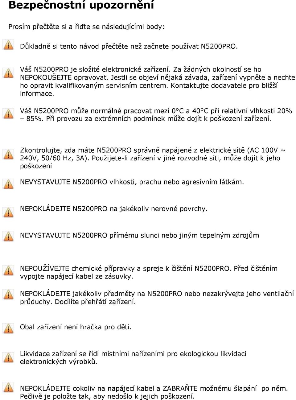 Váš N5200PRO může normálně pracovat mezi 0 C a 40 C při relativní vlhkosti 20% 85%. Při provozu za extrémních podmínek může dojít k poškození zařízení.