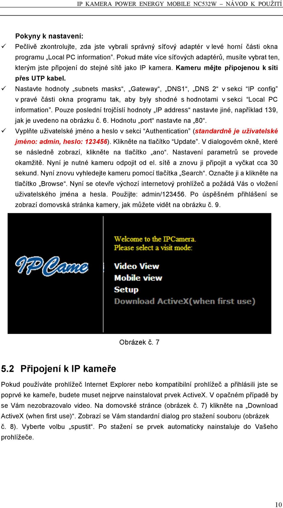 Nastavte hodnoty subnets masks, Gateway, DNS1, DNS 2 v sekci IP config v pravé části okna programu tak, aby byly shodné s hodnotami v sekci Local PC information.