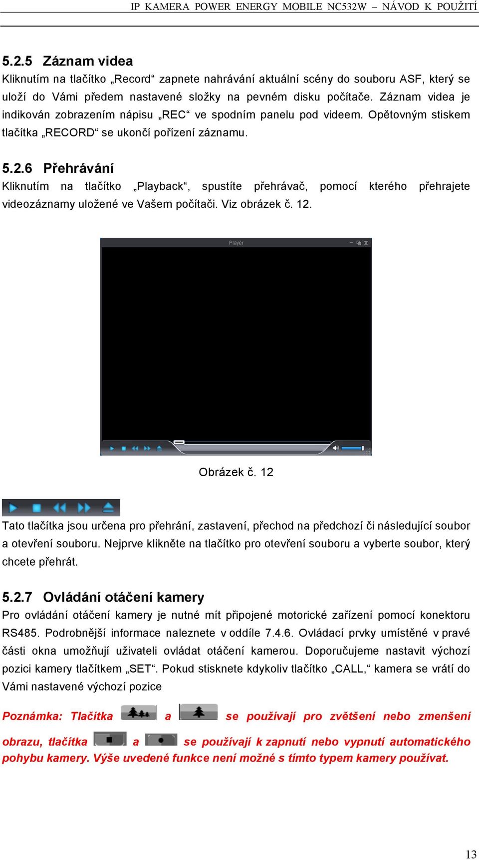 6 Přehrávání Kliknutím na tlačítko Playback, spustíte přehrávač, pomocí kterého přehrajete videozáznamy uložené ve Vašem počítači. Viz obrázek č. 12. Obrázek č.