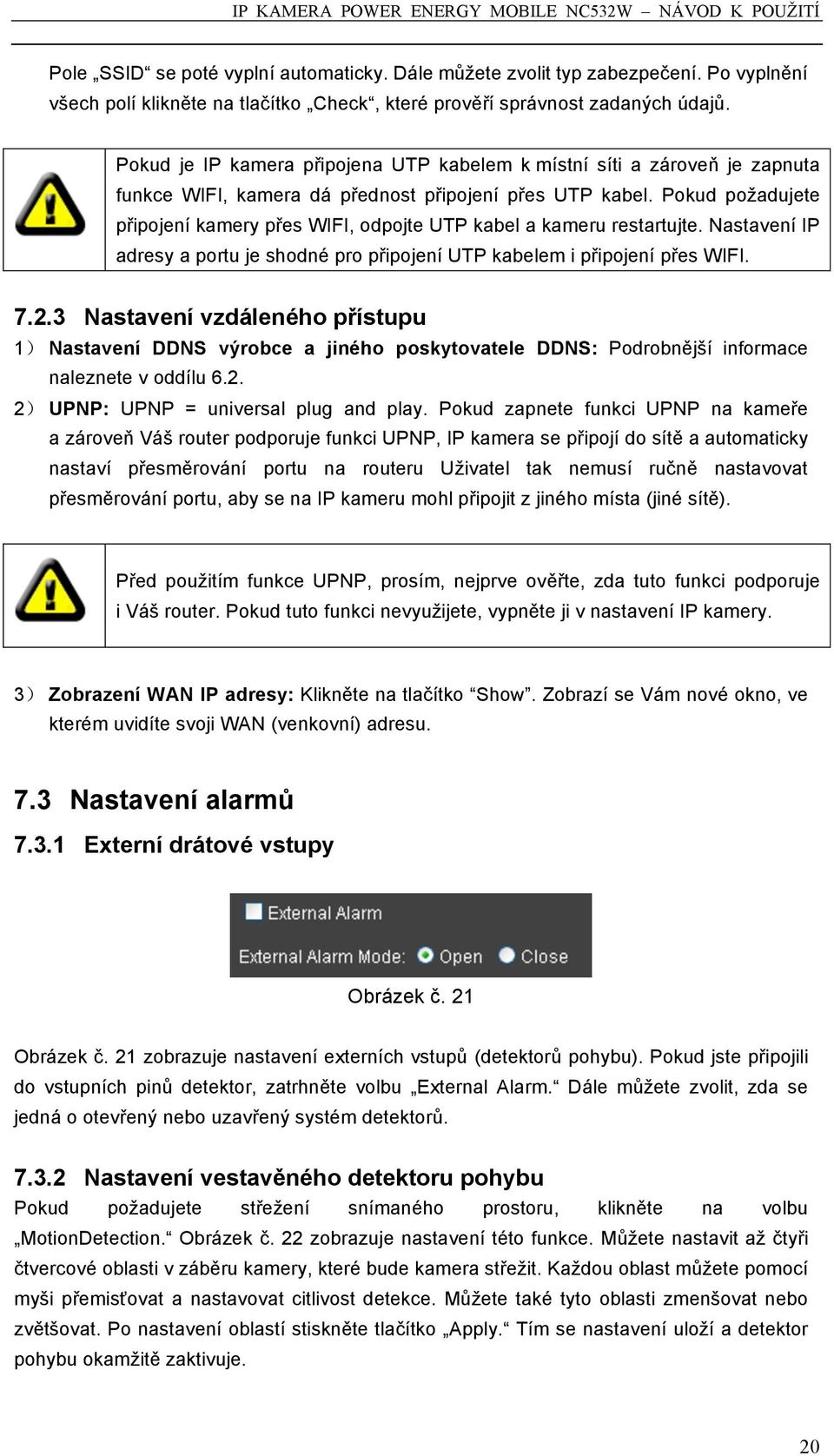 Pokud požadujete připojení kamery přes WIFI, odpojte UTP kabel a kameru restartujte. Nastavení IP adresy a portu je shodné pro připojení UTP kabelem i připojení přes WIFI. 7.2.