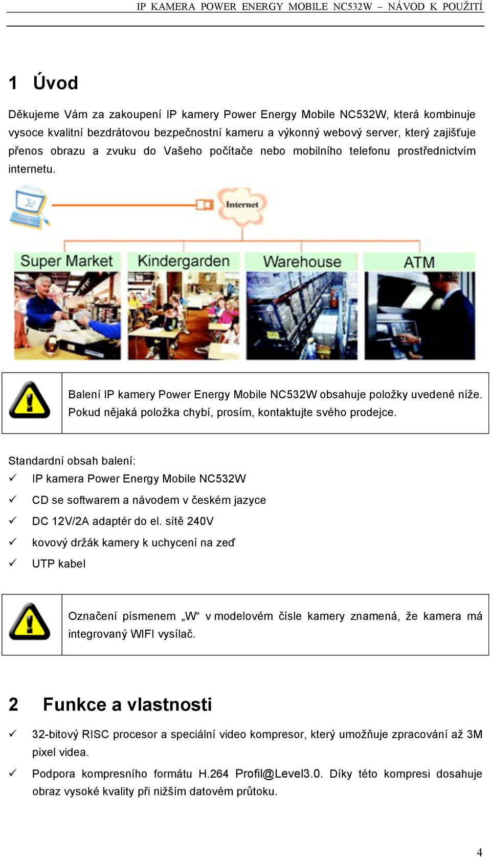 Pokud nějaká položka chybí, prosím, kontaktujte svého prodejce. Standardní obsah balení: IP kamera Power Energy Mobile NC532W CD se softwarem a návodem v českém jazyce DC 12V/2A adaptér do el.