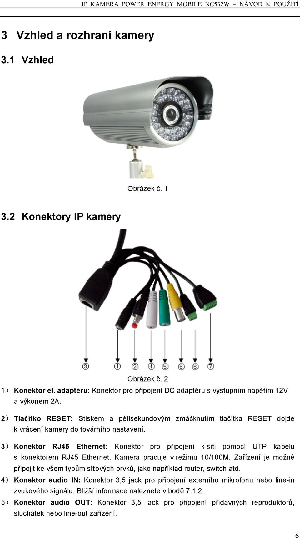 3) Konektor RJ45 Ethernet: Konektor pro připojení k síti pomocí UTP kabelu s konektorem RJ45 Ethernet. Kamera pracuje v režimu 10/100M.