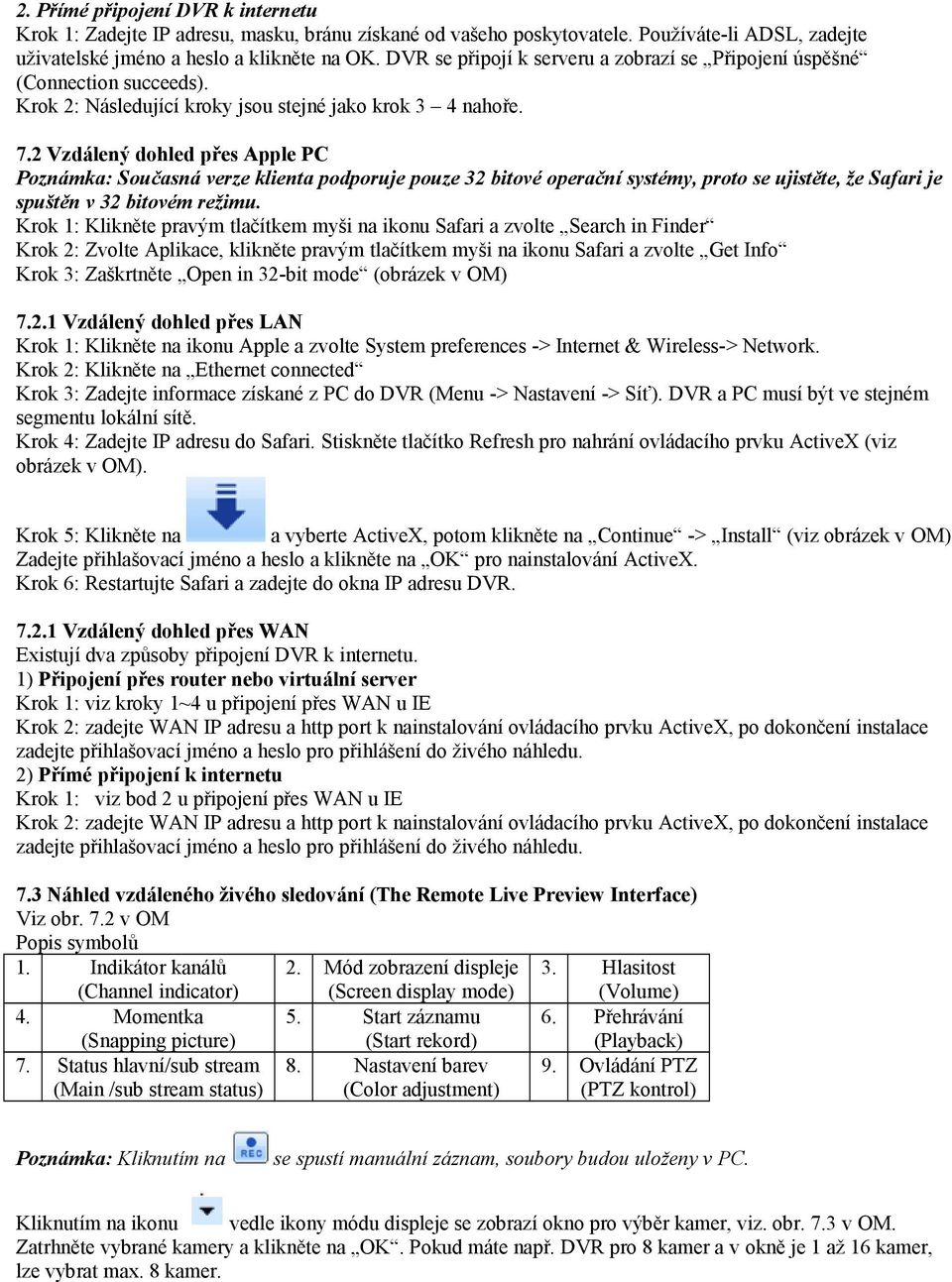 2 Vzdálený dohled přes Apple PC Poznámka: Současná verze klienta podporuje pouze 32 bitové operační systémy, proto se ujistěte, že Safari je spuštěn v 32 bitovém režimu.