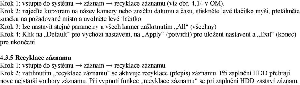 nastavit stejné parametry u všech kamer zaškrtnutím All (všechny) Krok 4: Klik na Default pro výchozí nastavení, na Apply (potvrdit) pro uložení nastavení a Exit (konec) pro