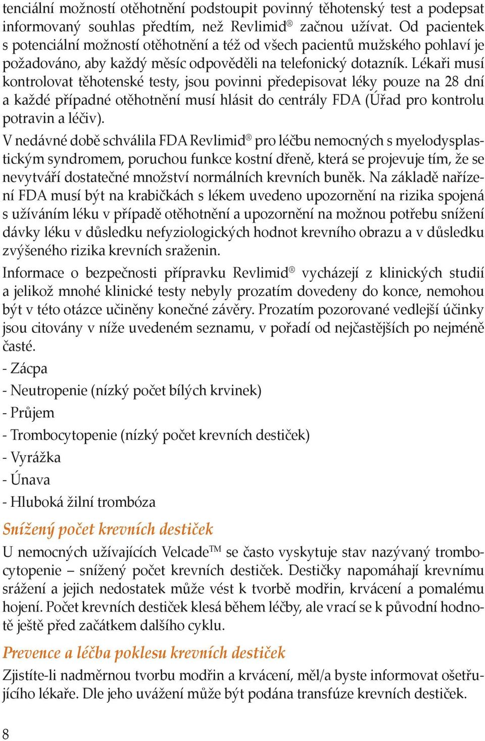 Lékaři musí kontrolovat těhotenské testy, jsou povinni předepisovat léky pouze na 28 dní a každé případné otěhotnění musí hlásit do centrály FDA (Úřad pro kontrolu potravin a léčiv).