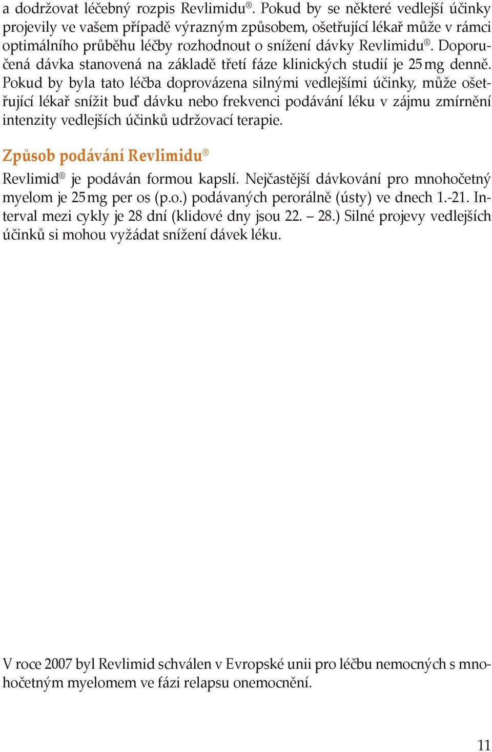 Doporučená dávka stanovená na základě třetí fáze klinických studií je 25 mg denně.