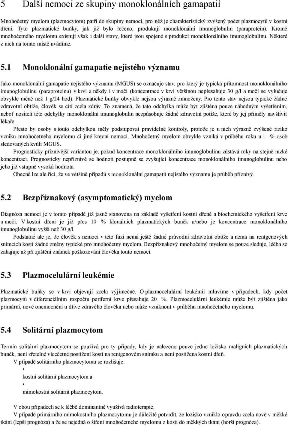 Kromě mnohočetného myelomu existují však i další stavy, které jsou spojené s produkcí monoklonálního imunoglobulinu. Některé z nich na tomto místě uvádíme. 5.