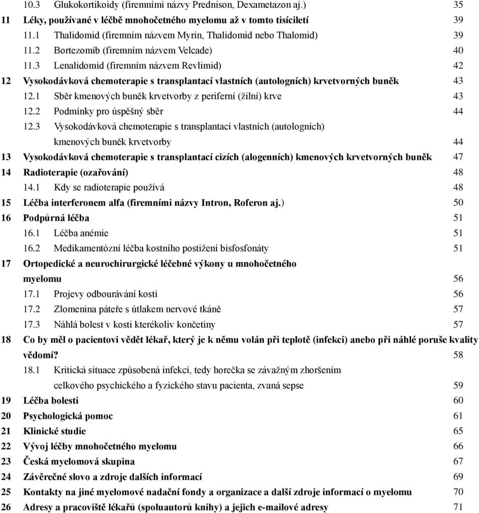 3 Lenalidomid (firemním názvem Revlimid) 42 12 Vysokodávková chemoterapie s transplantací vlastních (autologních) krvetvorných buněk 43 12.