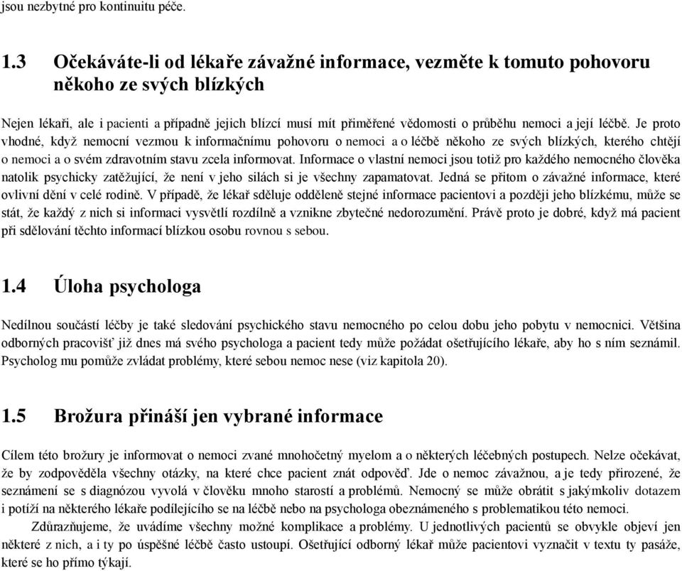 její léčbě. Je proto vhodné, když nemocní vezmou k informačnímu pohovoru o nemoci a o léčbě někoho ze svých blízkých, kterého chtějí o nemoci a o svém zdravotním stavu zcela informovat.