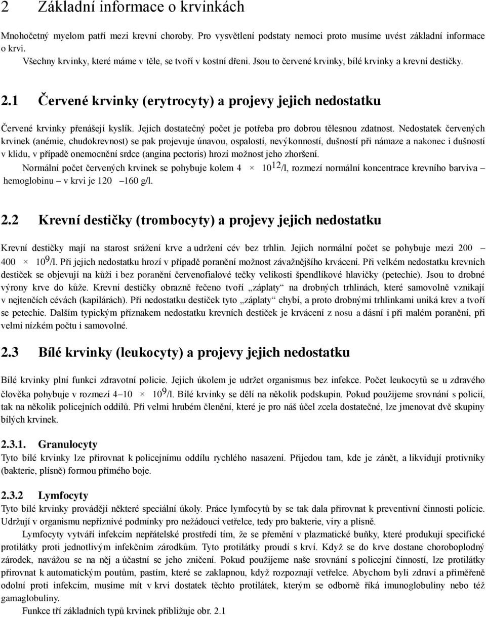 1 Červené krvinky (erytrocyty) a projevy jejich nedostatku Červené krvinky přenášejí kyslík. Jejich dostatečný počet je potřeba pro dobrou tělesnou zdatnost.