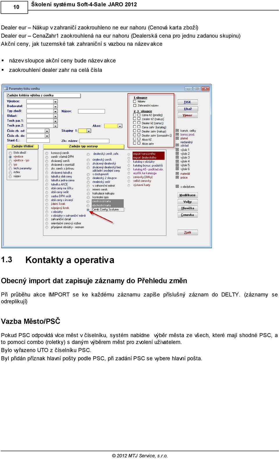 3 Kontakty a operativa Obecný import dat zapisuje záznamy do Přehledu změn Při průběhu akce IMPORT se ke každému záznamu zapíše příslušný záznam do DELTY.