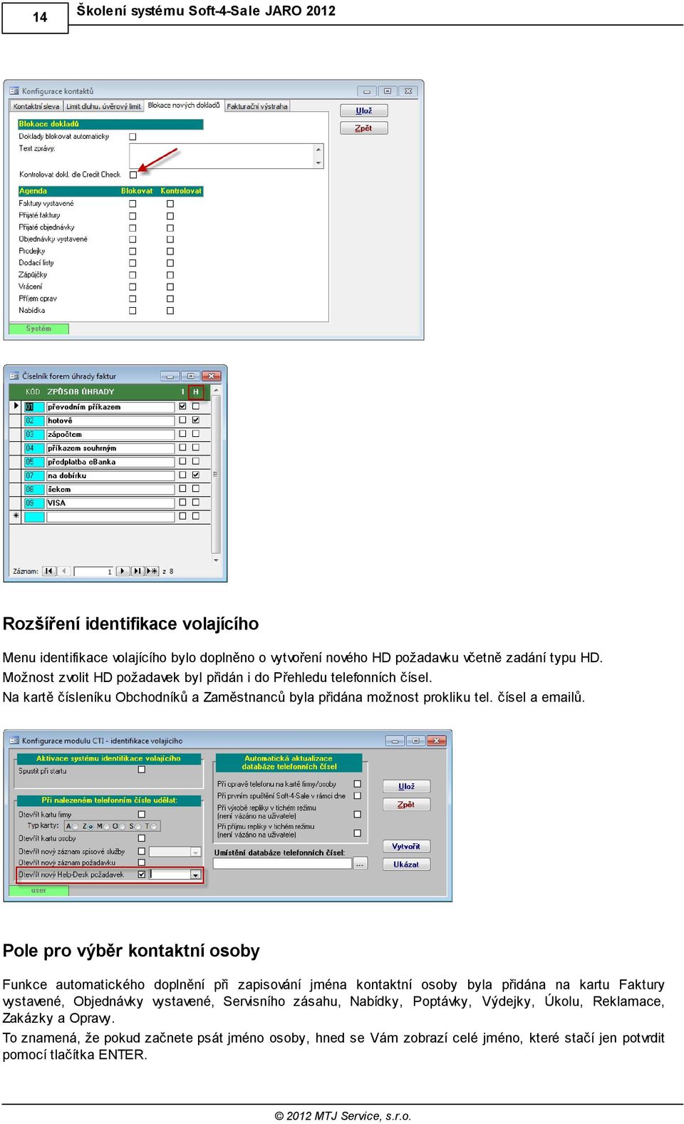 Pole pro výběr kontaktní osoby Funkce automatického doplnění při zapisování jména kontaktní osoby byla přidána na kartu Faktury vystavené, Objednávky vystavené, Servisního