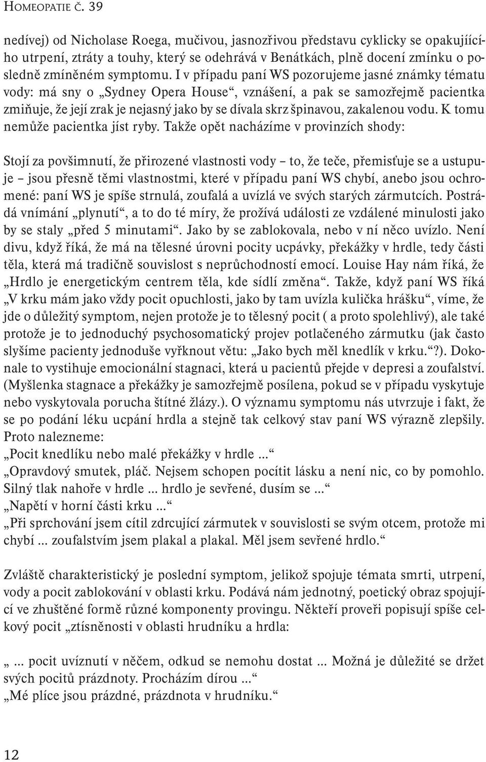 I v případu paní WS pozorujeme jasné známky tématu vody: má sny o Sydney Opera House, vznášení, a pak se samozřejmě pacientka zmiňuje, že její zrak je nejasný jako by se dívala skrz špinavou,