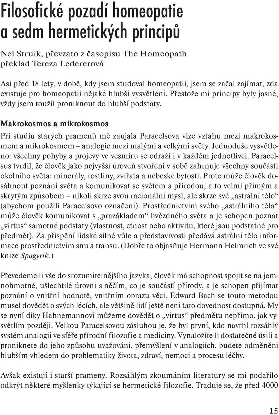 Makrok okosmos osmos a mikrok okosmos osmos Při studiu starých pramenů mě zaujala Paracelsova vize vztahu mezi makrokosmem a mikrokosmem analogie mezi malými a velkými světy.