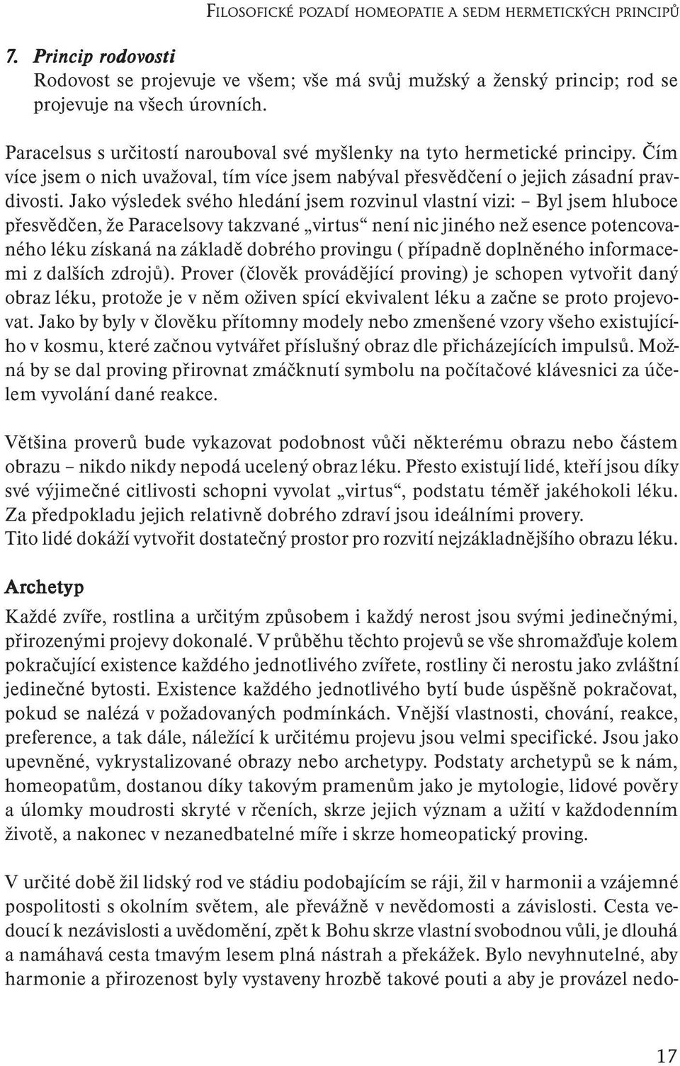 Jako výsledek svého hledání jsem rozvinul vlastní vizi: Byl jsem hluboce přesvědčen, že Paracelsovy takzvané virtus není nic jiného než esence potencovaného léku získaná na základě dobrého provingu (