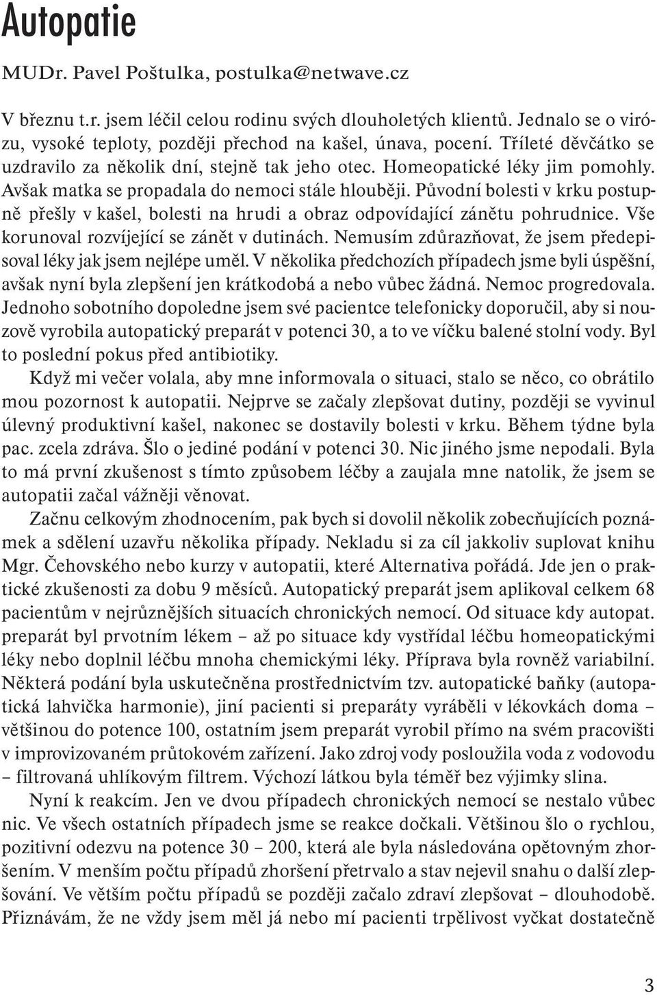 Původní bolesti v krku postupně přešly v kašel, bolesti na hrudi a obraz odpovídající zánětu pohrudnice. Vše korunoval rozvíjející se zánět v dutinách.